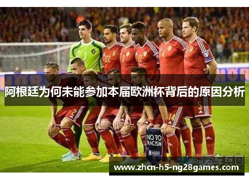 阿根廷为何未能参加本届欧洲杯背后的原因分析 阿根廷为何未能参加本届欧洲杯背后的原因分析