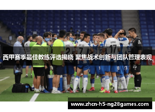 西甲赛季最佳教练评选揭晓 聚焦战术创新与团队管理表现 西甲赛季最佳教练评选揭晓 聚焦战术创新与团队管理表现