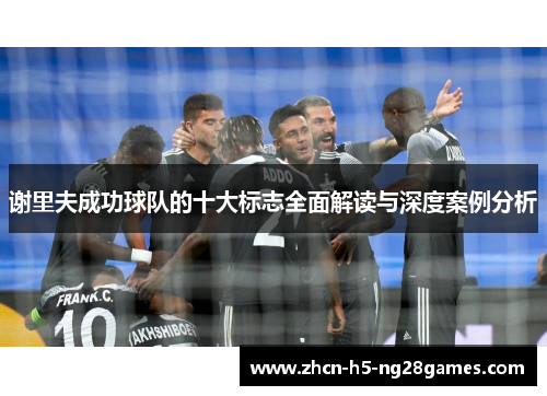 谢里夫成功球队的十大标志全面解读与深度案例分析