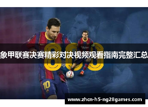 象甲联赛决赛精彩对决视频观看指南完整汇总