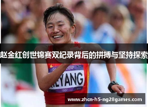 赵金红创世锦赛双纪录背后的拼搏与坚持探索
