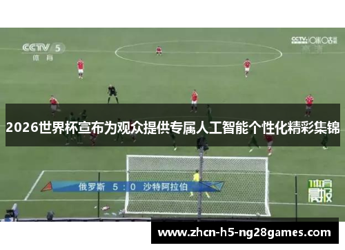 2026世界杯宣布为观众提供专属人工智能个性化精彩集锦 2026世界杯宣布为观众提供专属人工智能个性化精彩集锦